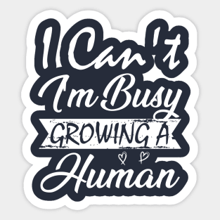 I Can't I'm Busy Growing A Human Sticker